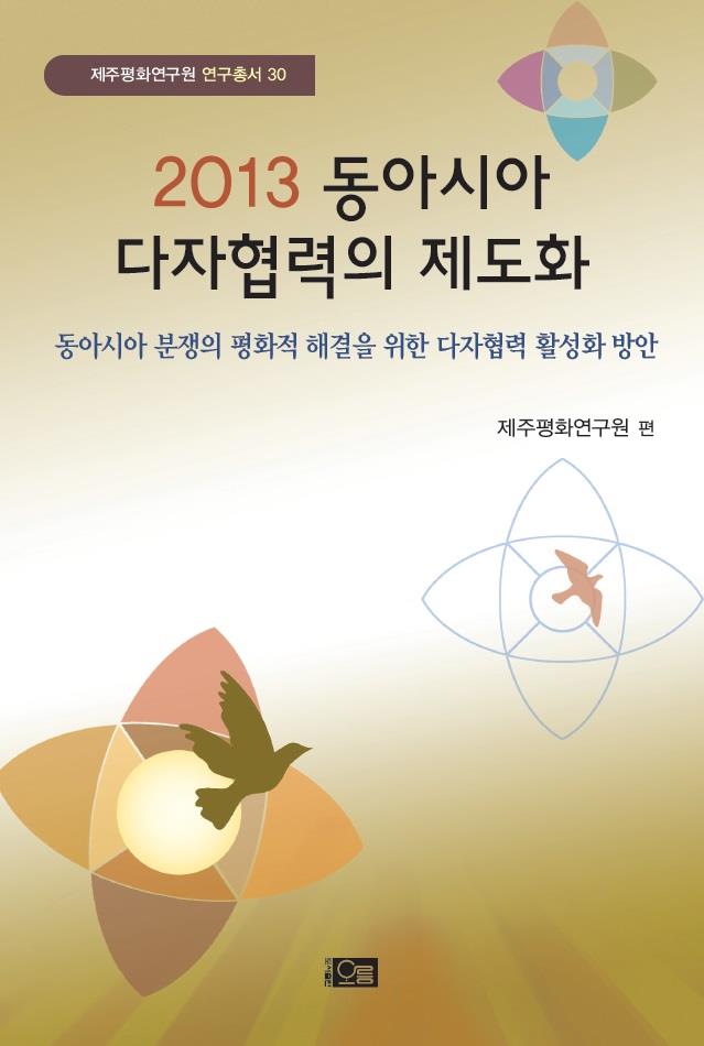 2013 동아시아 다자협력의 제도화: 동아시아 분쟁의 평화적 해결을 위한 다자협력 활성화 방안